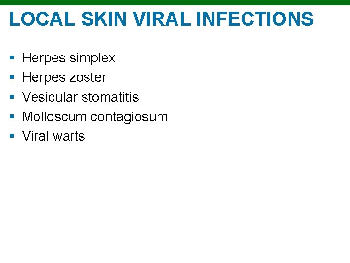 LOCAL SKIN VIRAL INFECTIONS § § § Herpes simplex Herpes zoster Vesicular stomatitis Molloscum