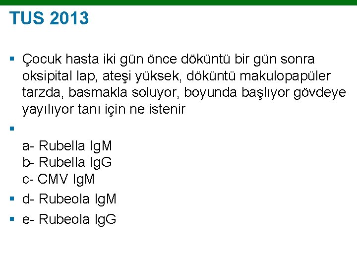 TUS 2013 § Çocuk hasta iki gün önce döküntü bir gün sonra oksipital lap,