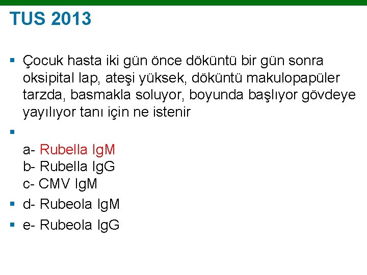 TUS 2013 § Çocuk hasta iki gün önce döküntü bir gün sonra oksipital lap,