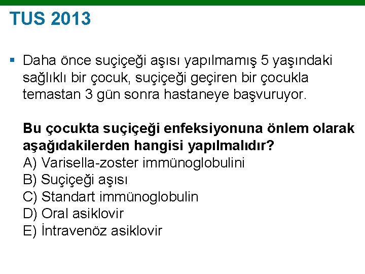 TUS 2013 § Daha önce suçiçeği aşısı yapılmamış 5 yaşındaki sağlıklı bir çocuk, suçiçeği