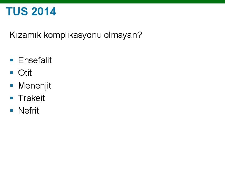 TUS 2014 Kızamık komplikasyonu olmayan? § § § Ensefalit Otit Menenjit Trakeit Nefrit Copyright