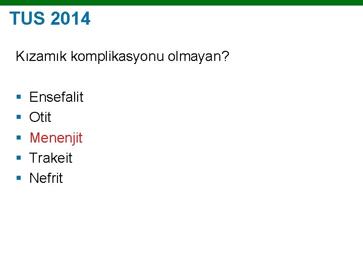 TUS 2014 Kızamık komplikasyonu olmayan? § § § Ensefalit Otit Menenjit Trakeit Nefrit Copyright
