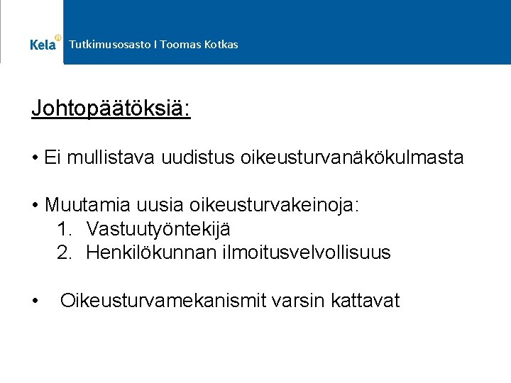 Tutkimusosasto I Toomas Kotkas Johtopäätöksiä: • Ei mullistava uudistus oikeusturvanäkökulmasta • Muutamia uusia oikeusturvakeinoja:
