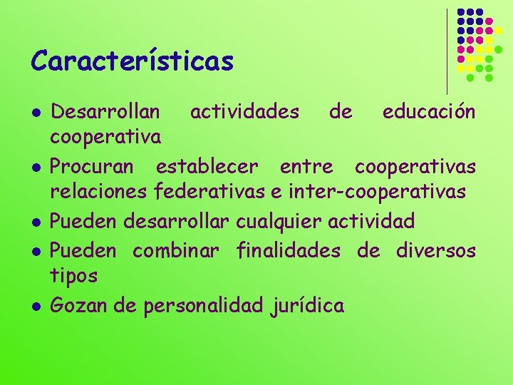 Características l l l Desarrollan actividades de educación cooperativa Procuran establecer entre cooperativas relaciones