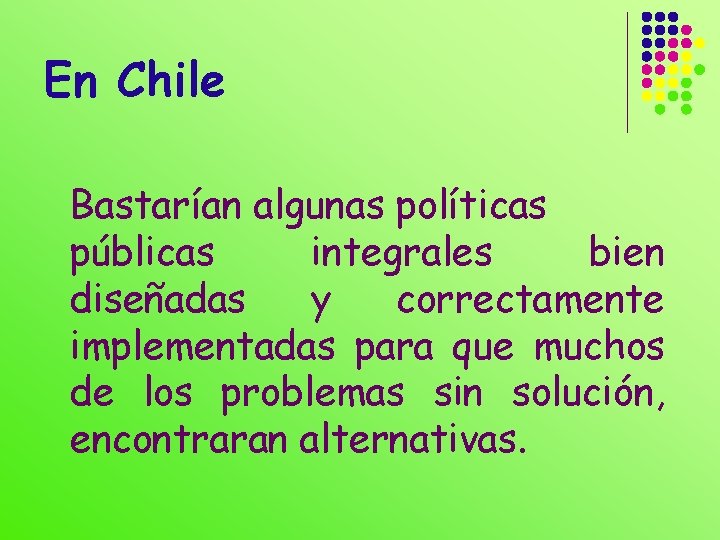 En Chile Bastarían algunas políticas públicas integrales bien diseñadas y correctamente implementadas para que