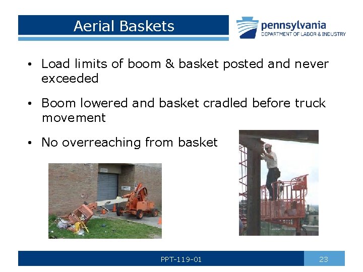 Aerial Baskets • Load limits of boom & basket posted and never exceeded •