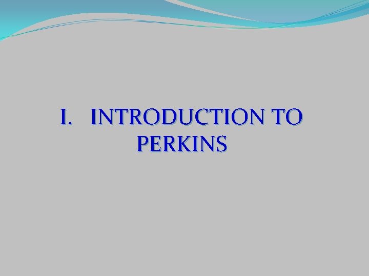 I. INTRODUCTION TO PERKINS 