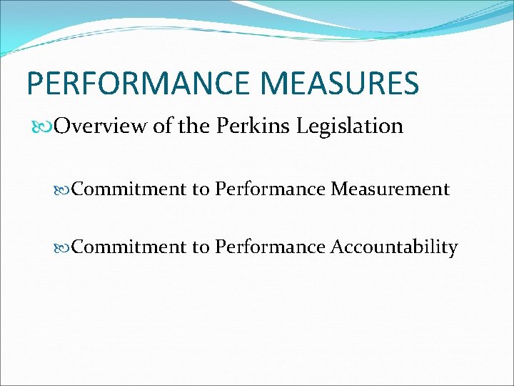 PERFORMANCE MEASURES Overview of the Perkins Legislation Commitment to Performance Measurement Commitment to Performance