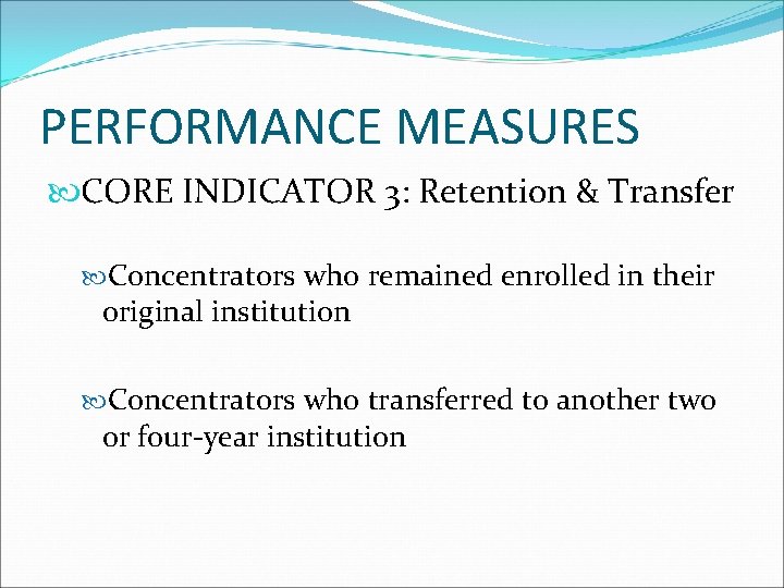 PERFORMANCE MEASURES CORE INDICATOR 3: Retention & Transfer Concentrators who remained enrolled in their