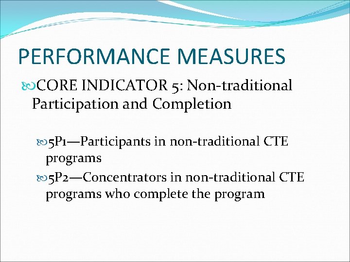 PERFORMANCE MEASURES CORE INDICATOR 5: Non-traditional Participation and Completion 5 P 1—Participants in non-traditional