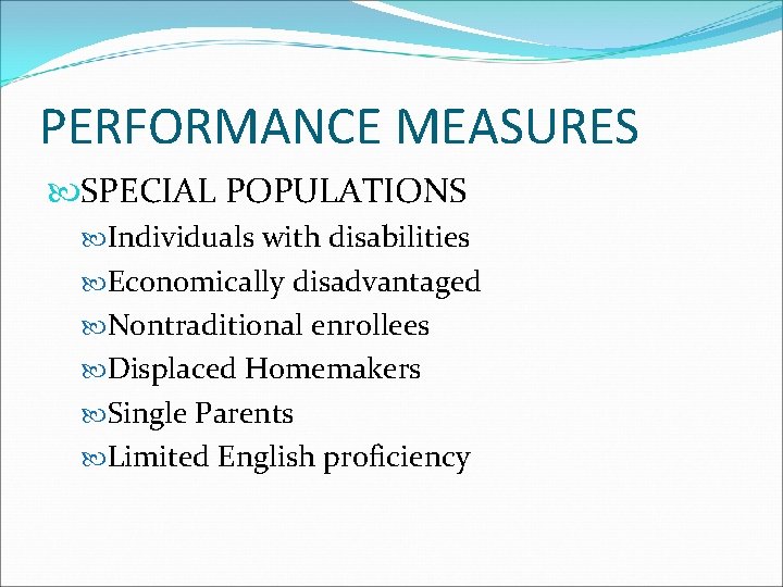PERFORMANCE MEASURES SPECIAL POPULATIONS Individuals with disabilities Economically disadvantaged Nontraditional enrollees Displaced Homemakers Single