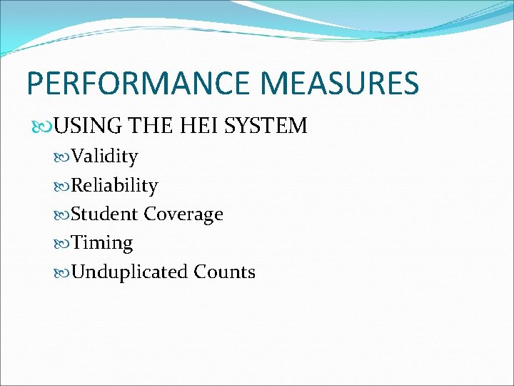 PERFORMANCE MEASURES USING THE HEI SYSTEM Validity Reliability Student Coverage Timing Unduplicated Counts 