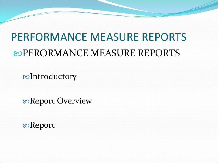 PERFORMANCE MEASURE REPORTS PERORMANCE MEASURE REPORTS Introductory Report Overview Report 