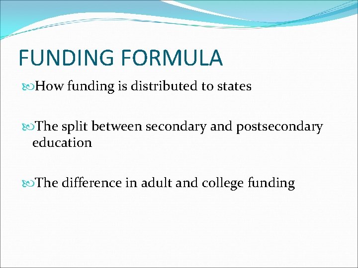 FUNDING FORMULA How funding is distributed to states The split between secondary and postsecondary