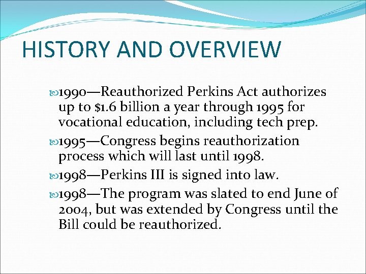 HISTORY AND OVERVIEW 1990—Reauthorized Perkins Act authorizes up to $1. 6 billion a year