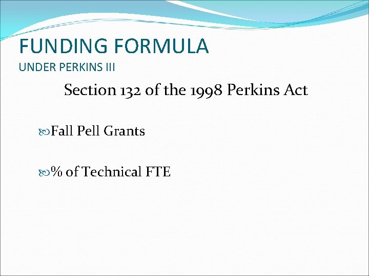 FUNDING FORMULA UNDER PERKINS III Section 132 of the 1998 Perkins Act Fall Pell