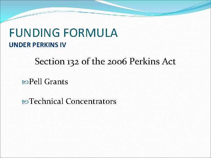 FUNDING FORMULA UNDER PERKINS IV Section 132 of the 2006 Perkins Act Pell Grants