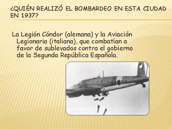 ¿QUIÉN REALIZÓ EL BOMBARDEO EN ESTA CIUDAD EN 1937? La Legión Cóndor (alemana) y