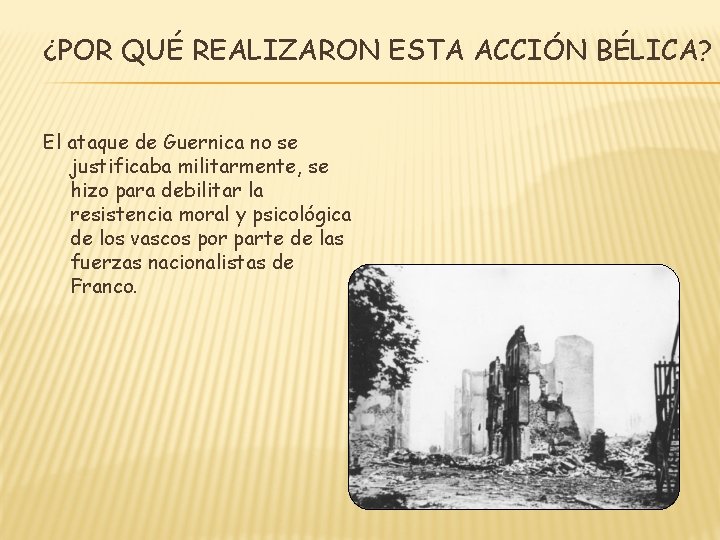 ¿POR QUÉ REALIZARON ESTA ACCIÓN BÉLICA? El ataque de Guernica no se justificaba militarmente,