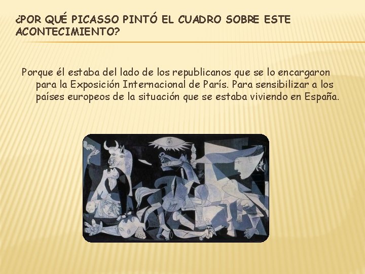 ¿POR QUÉ PICASSO PINTÓ EL CUADRO SOBRE ESTE ACONTECIMIENTO? Porque él estaba del lado