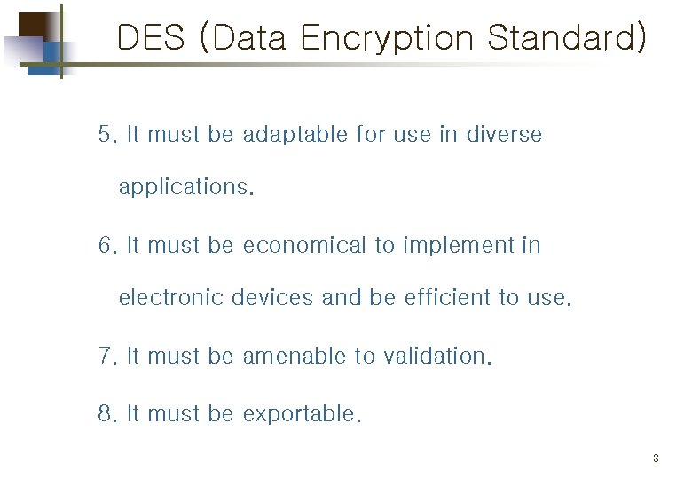 DES (Data Encryption Standard) 5. It must be adaptable for use in diverse applications.
