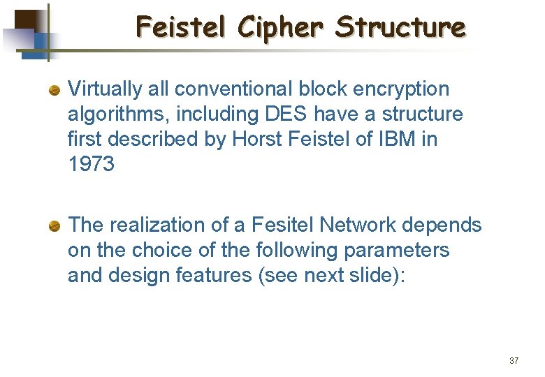 Feistel Cipher Structure Virtually all conventional block encryption algorithms, including DES have a structure