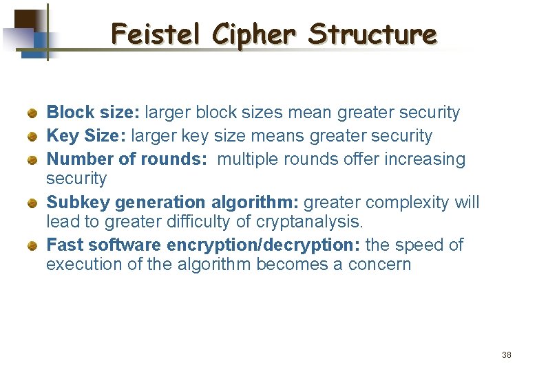 Feistel Cipher Structure Block size: larger block sizes mean greater security Key Size: larger