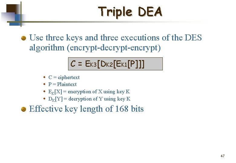 Triple DEA Use three keys and three executions of the DES algorithm (encrypt-decrypt-encrypt) C