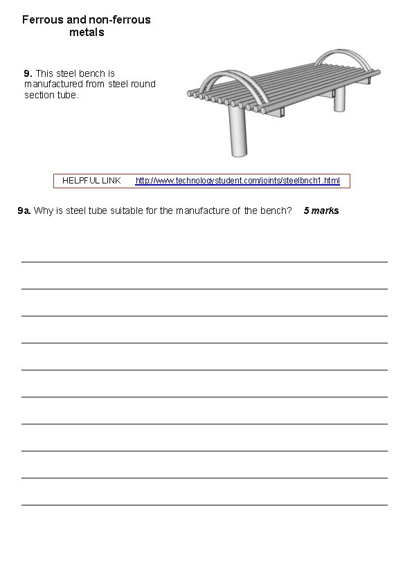 Ferrous and non-ferrous metals 9. This steel bench is manufactured from steel round section