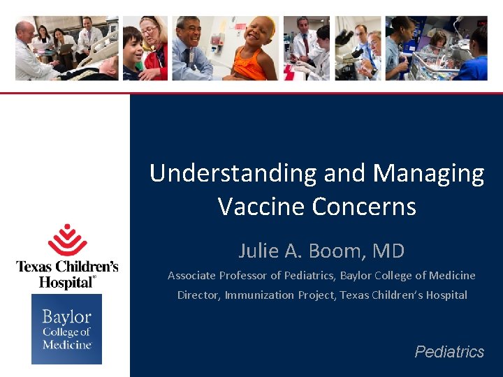 Understanding and Managing Vaccine Concerns Julie A. Boom, MD Associate Professor of Pediatrics, Baylor
