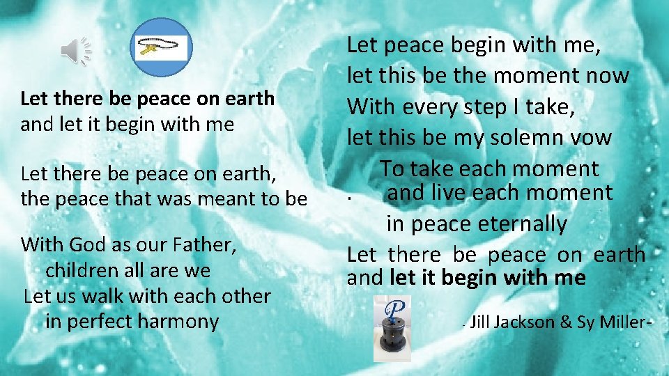 Let there be peace on earth and let it begin with me Let there