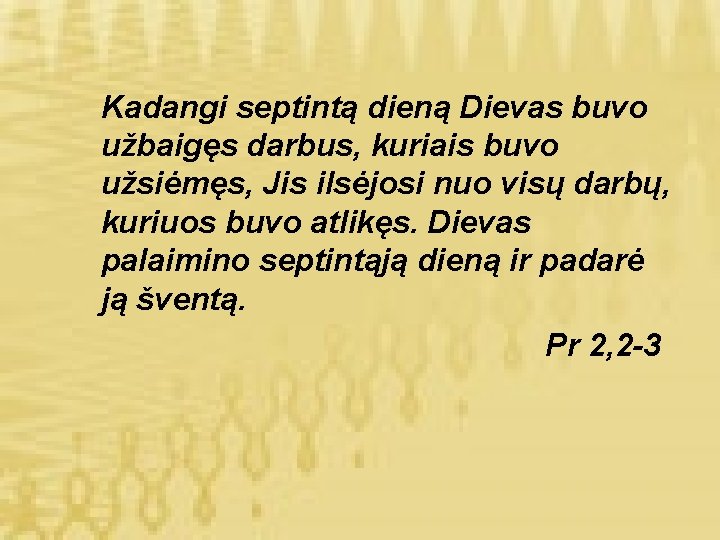 Kadangi septintą dieną Dievas buvo užbaigęs darbus, kuriais buvo užsiėmęs, Jis ilsėjosi nuo visų