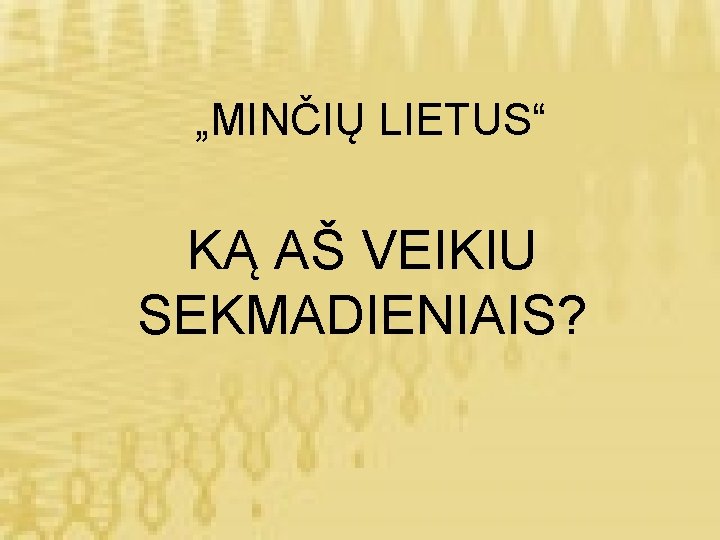 „MINČIŲ LIETUS“ KĄ AŠ VEIKIU SEKMADIENIAIS? 