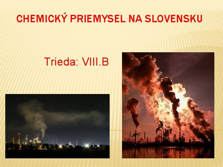 CHEMICKÝ PRIEMYSEL NA SLOVENSKU Trieda: VIII. B 