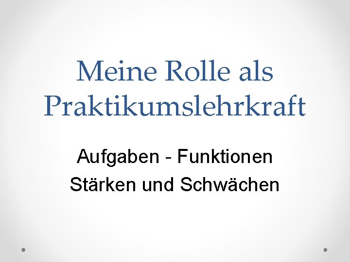 Meine Rolle als Praktikumslehrkraft Aufgaben - Funktionen Stärken und Schwächen 