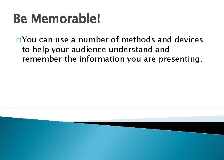 Be Memorable! � You can use a number of methods and devices to help