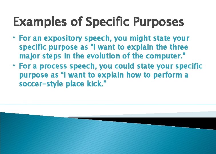 Examples of Specific Purposes For an expository speech, you might state your specific purpose