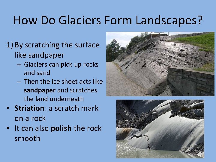 How Do Glaciers Form Landscapes? 1) By scratching the surface like sandpaper – Glaciers