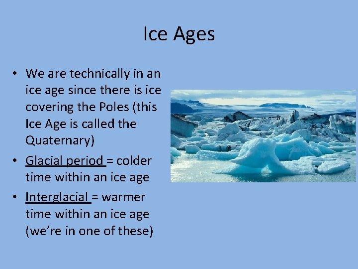 Ice Ages • We are technically in an ice age since there is ice