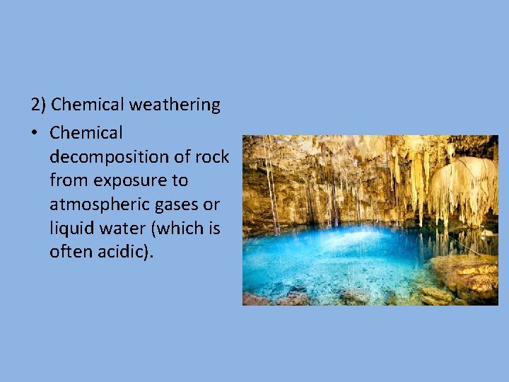 2) Chemical weathering • Chemical decomposition of rock from exposure to atmospheric gases or