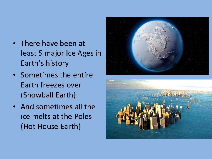  • There have been at least 5 major Ice Ages in Earth’s history