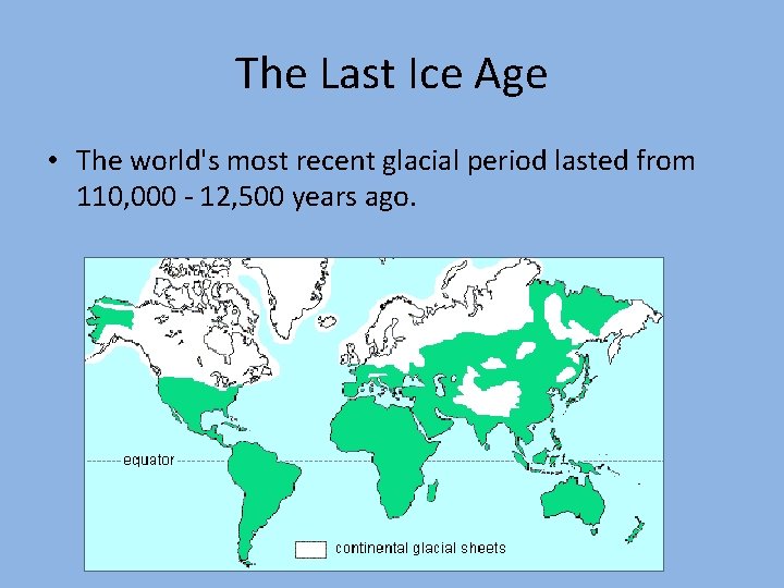 The Last Ice Age • The world's most recent glacial period lasted from 110,