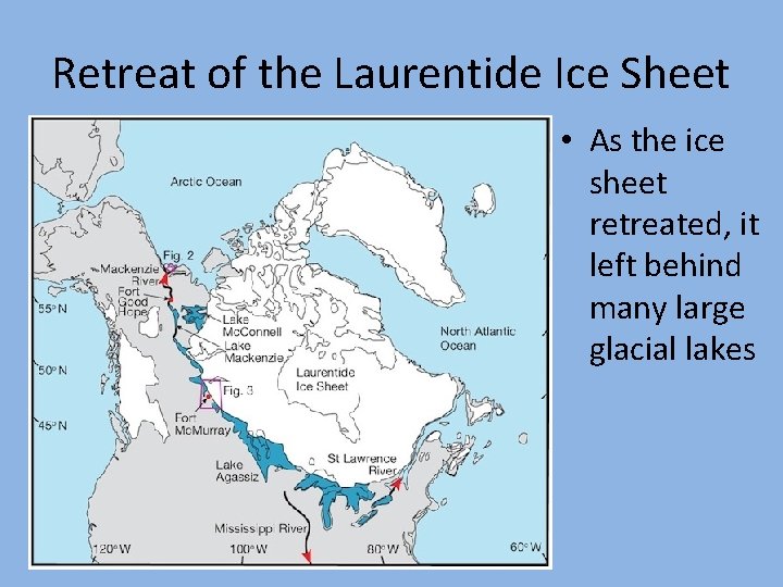 Retreat of the Laurentide Ice Sheet • As the ice sheet retreated, it left