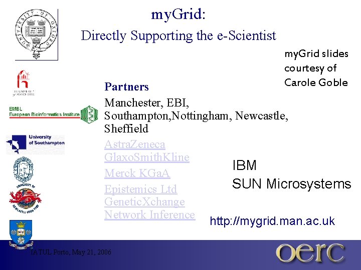 my. Grid: Directly Supporting the e-Scientist my. Grid slides courtesy of Carole Goble Partners