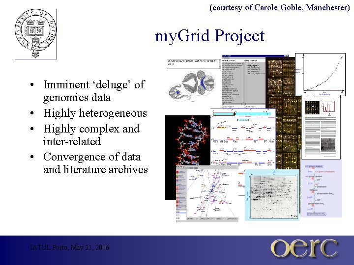 (courtesy of Carole Goble, Manchester) my. Grid Project • Imminent ‘deluge’ of genomics data