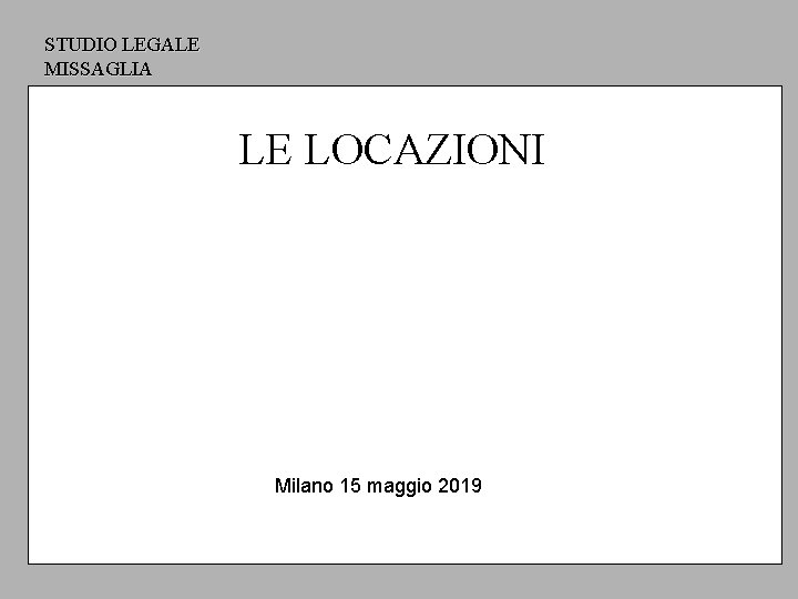 STUDIO LEGALE MISSAGLIA LE LOCAZIONI Milano 15 maggio 2019 STUDIO LEGALE MISSAGLIA LE LOCAZIONI Milano 15 maggio 2019