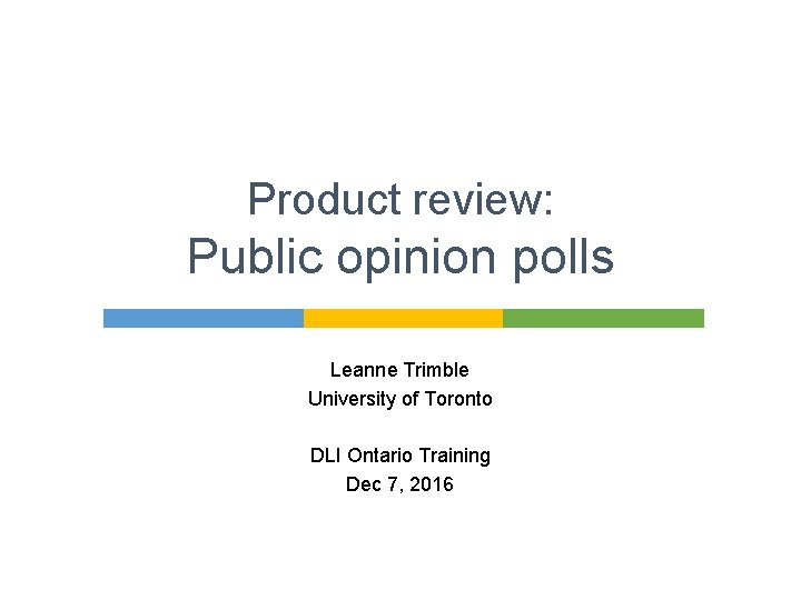 Product review: Public opinion polls Leanne Trimble University of Toronto DLI Ontario Training Dec