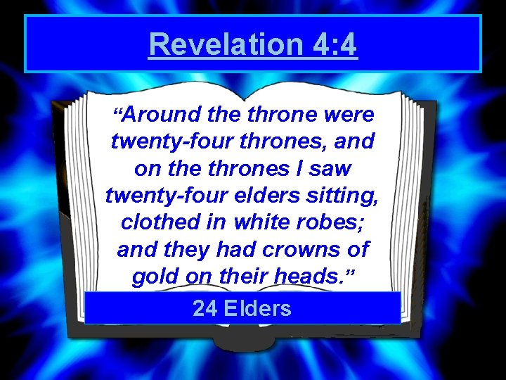 Revelation 4: 4 “Around the throne were twenty-four thrones, and on the thrones I