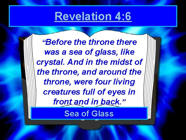 Revelation 4: 6 “Before throne there was a sea of glass, like crystal. And