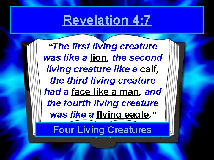Revelation 4: 7 “The first living creature was like a lion, the second living
